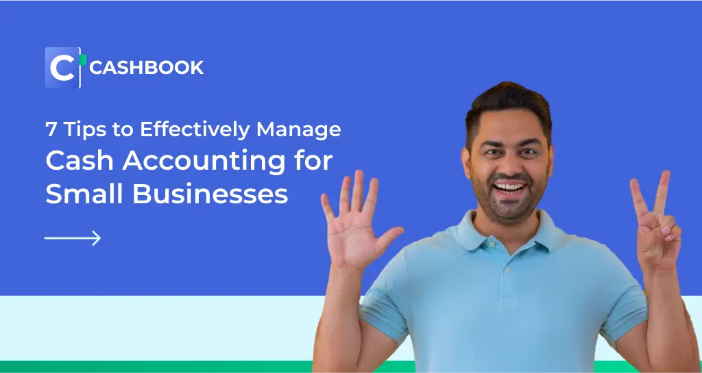 7 Tips to Effectively Manage Cash Accounting for Small Businesses
